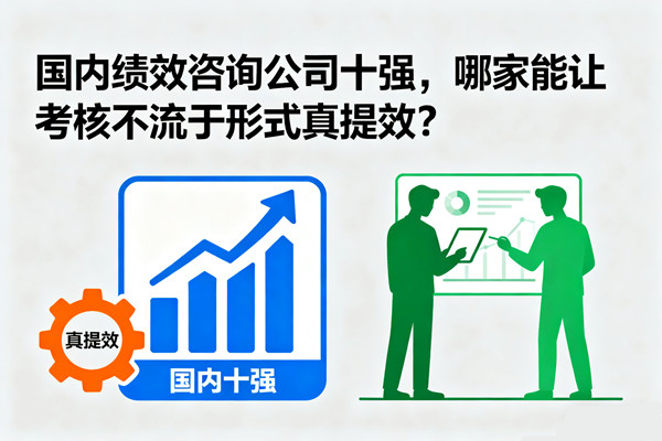 國內績效咨詢公司十強，哪家能讓考核不流于形式真提效？